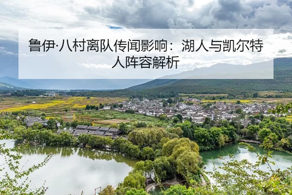 鲁伊·八村离队传闻影响：湖人与凯尔特人阵容解析